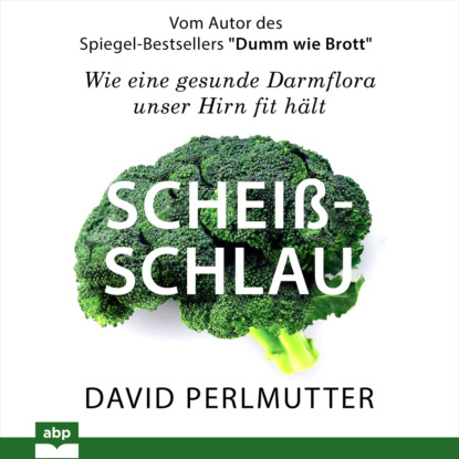 

Scheißschlau - Wie eine gesunde Darmflora unser Hirn fit hält (Ungekürzt)