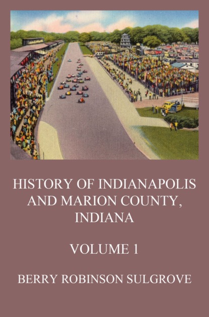 

History of Indianapolis and Marion County, Indiana, Volume 1