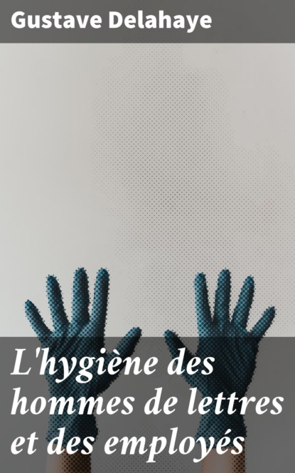 

L'hygiène des hommes de lettres et des employés