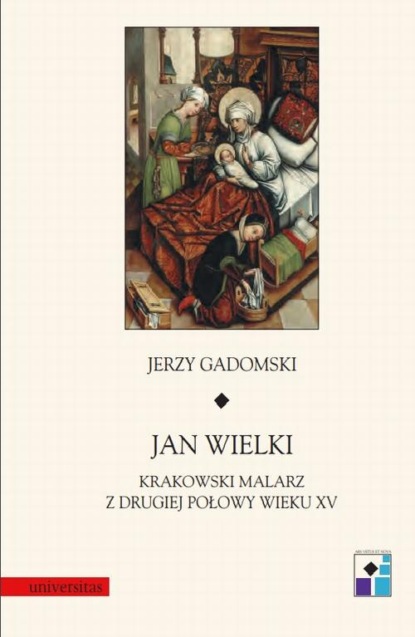 

Jan Wielki. Krakowski malarz z drugiej połowy wieku XV
