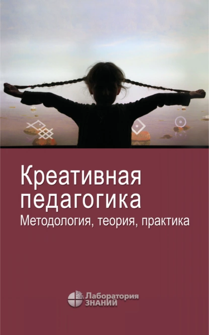 Обложка книги Креативная педагогика. Методология, теория, практика, Н. А. Дегтярева