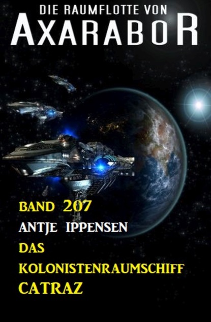 

Das Kolonistenraumschiff CATRAZ: Die Raumflotte von Axarabor - Band 207
