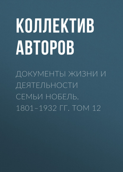 Документы жизни и деятельности семьи Нобель. 1801-1932. Том 12