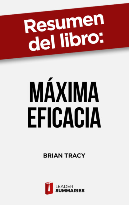 

Resumen del libro "Máxima Eficacia" de Brian Tracy