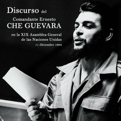 Discurso del Comandante Ernesto Che Guevara en la XIX Asamblea General de las Naciones Unidas (completo) (Che Guevara). 