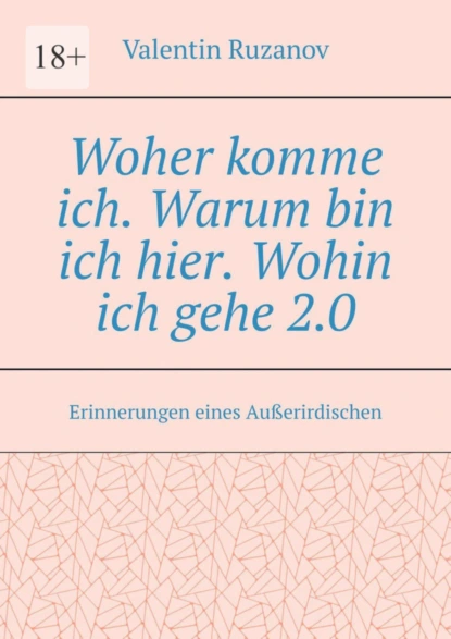 Обложка книги Woher komme ich. Warum bin ich hier. Wohin ich gehe 2.0. Erinnerungen eines Außerirdischen, Valentin Ruzanov