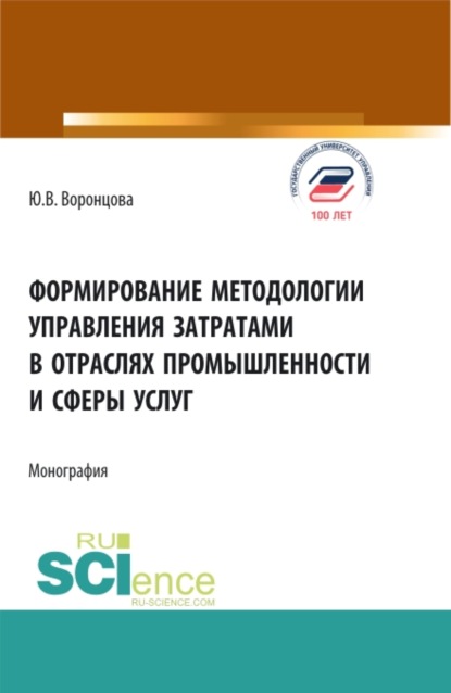 

Формирование методологии управления затратами в отраслях промышленности и сферы услуг. (Аспирантура, Бакалавриат, Магистратура). Монография.