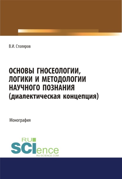 Основы гносеологии, логики и методологии научного познания (диалектическая концепция). (Дополнительная научная литература). Монография. — Владислав Иванович Столяров