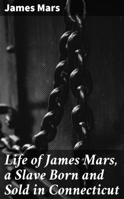 

Life of James Mars, a Slave Born and Sold in Connecticut