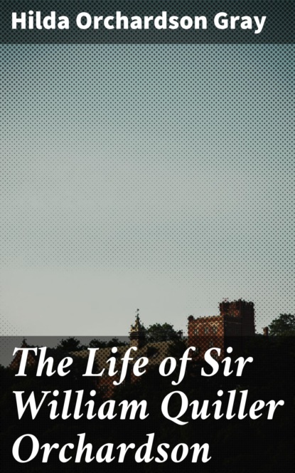 

The Life of Sir William Quiller Orchardson