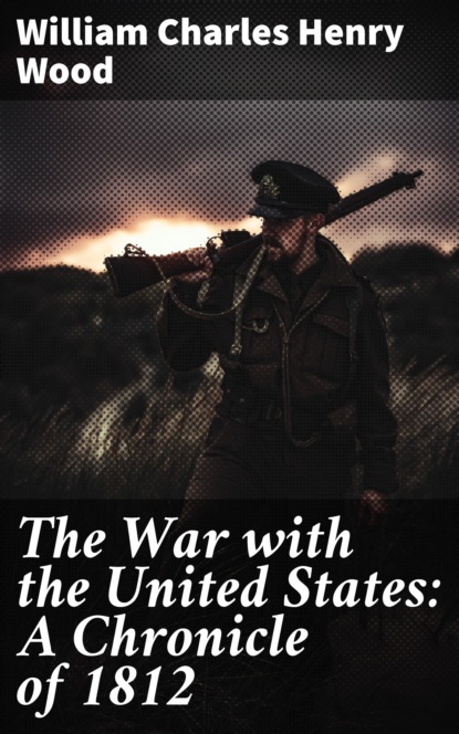 

The War with the United States: A Chronicle of 1812