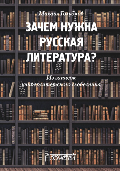 Зачем нужна русская литература? Из записок университетского словесника (М. М. Голубков). 2021г. 