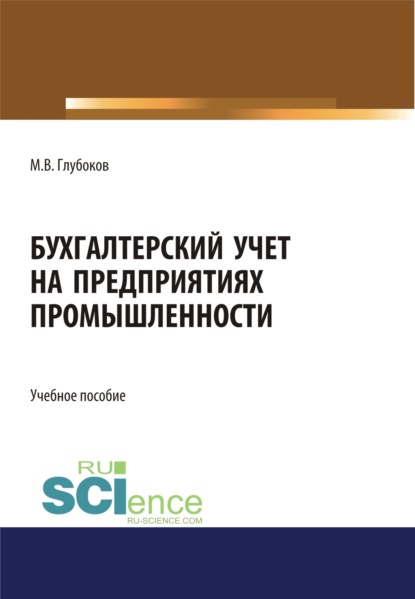 

Бухгалтерский учет на предприятиях промышленности. (Аспирантура, Бакалавриат, Магистратура). Учебное пособие.