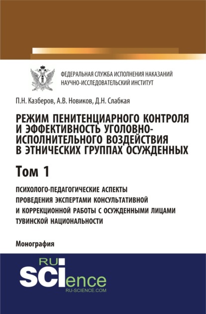 Режим пенитенциарного контроля и эффективность уголовно-исполнительного воздействия в этнических группах осужденных. Том 1. Психолого-педагогические аспекты проведения экспертами консультативной и коррекционной работы с осужденными лицами тувинской национальности. (Адъюнктура, Аспирантура, Бакалавриат). Монография. - Павел Николаевич Казберов