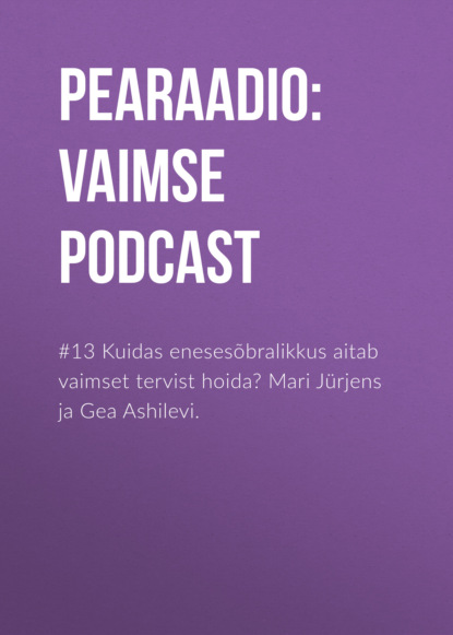 

#13 Kuidas enesesõbralikkus aitab vaimset tervist hoida Mari Jürjens ja Gea Ashilevi.