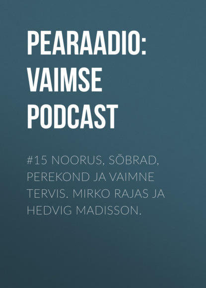 

#15 Noorus, sõbrad, perekond ja vaimne tervis. Mirko Rajas ja Hedvig Madisson.