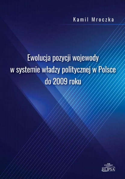 

Ewolucja pozycji wojewody w systemie władzy politycznej w Polsce do 2009 roku