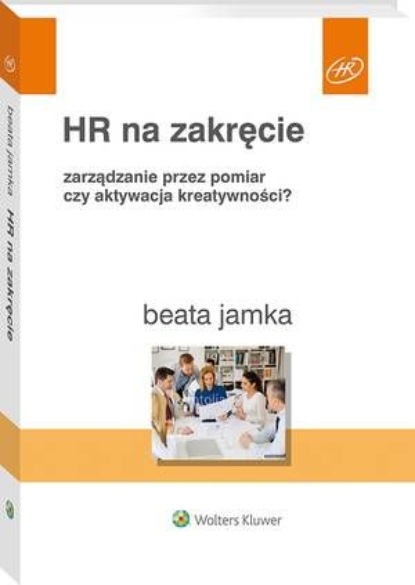 

HR na zakręcie. Zarządzanie przez pomiar czy aktywacja kreatywności