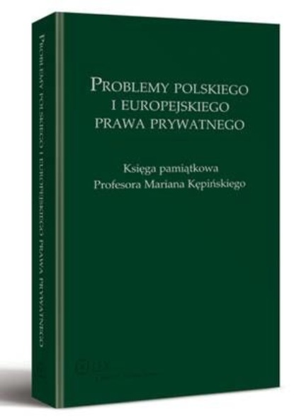 

Problemy polskiego i europejskiego prawa prywatnego. Księga pamiątkowa Profesora Mariana Kępińskiego