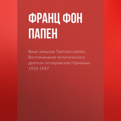 Вице-канцлер Третьего рейха. Воспоминания политического деятеля гитлеровской Германии. 1933-1947