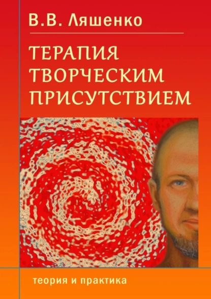 Обложка книги Терапия творческим присутствием. Теория и практика, В. В. Ляшенко