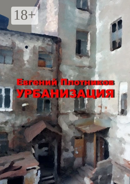 Обложка книги Урбанизация. Часть романа «Дым из трубы дома на улице Дачной», Евгений Плотников