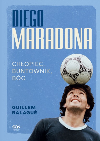 

Diego Maradona. Chłopiec, buntownik, bóg