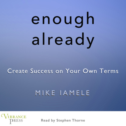 Enough Already - Create Success on Your Own Terms (Unabridged) - Mike Iamele