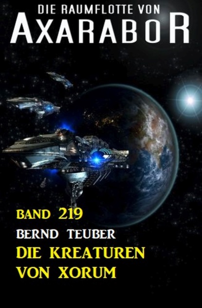 

Die Kreaturen von Xorum: Die Raumflotte von Axarabor - Band 219
