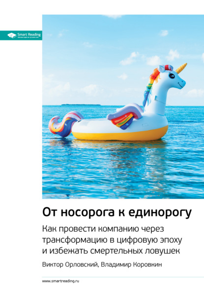 

Ключевые идеи книги: От носорога к единорогу. Как провести компанию через трансформацию в цифровую эпоху и избежать смертельных ловушек. Виктор Орловский, Владимир Коровкин