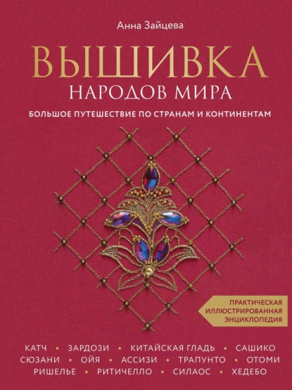 Обложка книги Вышивка народов мира. Большое путешествие по странам и континентам. Практическая иллюстрированная энциклопедия, Анна Зайцева