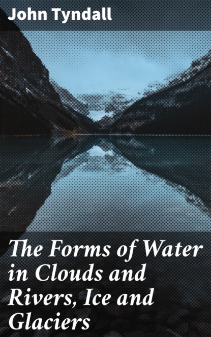 

The Forms of Water in Clouds and Rivers, Ice and Glaciers