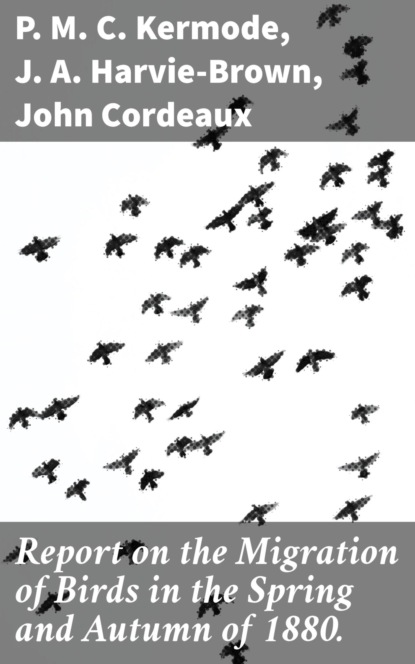 

Report on the Migration of Birds in the Spring and Autumn of 1880.