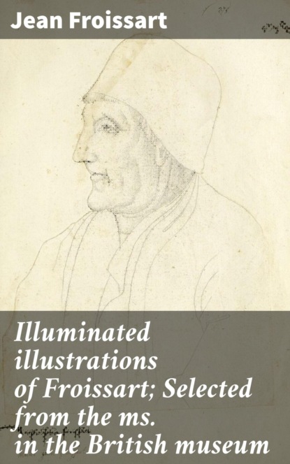 

Illuminated illustrations of Froissart; Selected from the ms. in the British museum