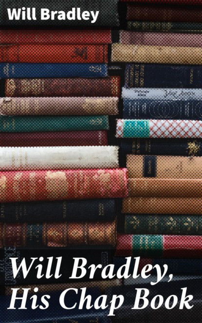 

Will Bradley, His Chap Book