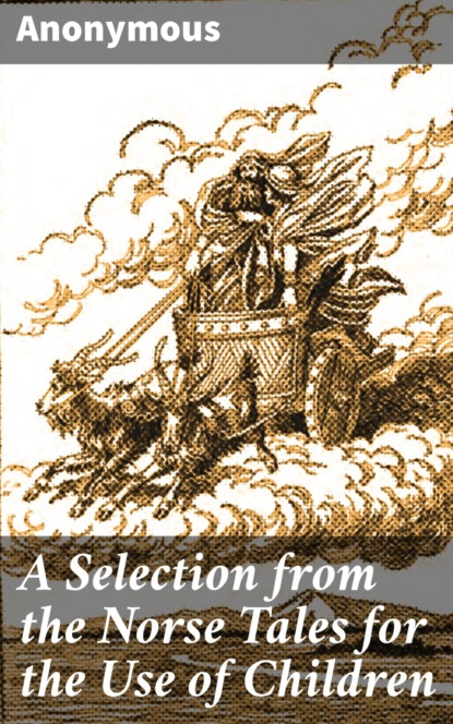 

A Selection from the Norse Tales for the Use of Children