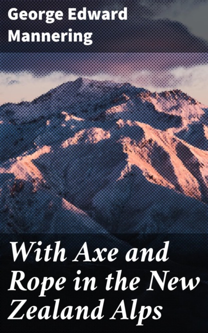

With Axe and Rope in the New Zealand Alps