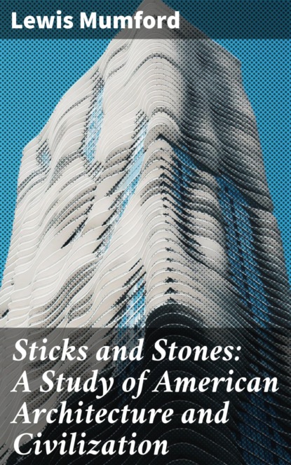 

Sticks and Stones: A Study of American Architecture and Civilization