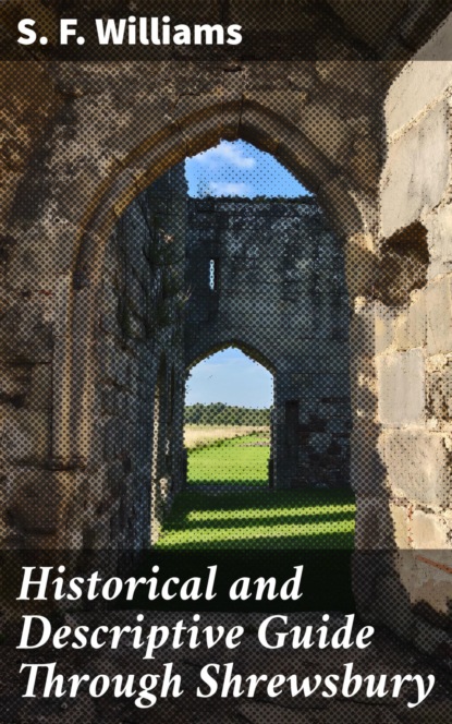 

Historical and Descriptive Guide Through Shrewsbury