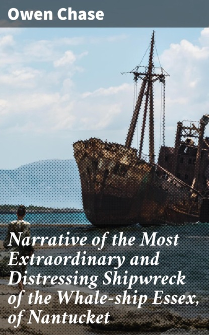 

Narrative of the Most Extraordinary and Distressing Shipwreck of the Whale-ship Essex, of Nantucket