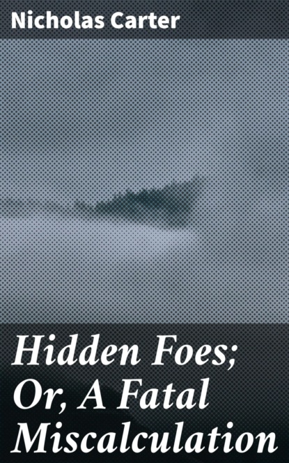 

Hidden Foes; Or, A Fatal Miscalculation