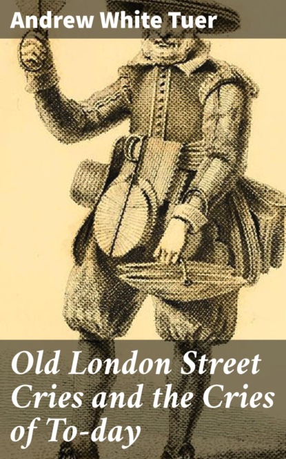 

Old London Street Cries and the Cries of To-day