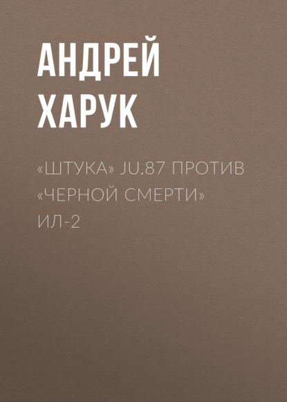 Андрей Харук — «Штука» Ju.87 против «Черной смерти» Ил-2