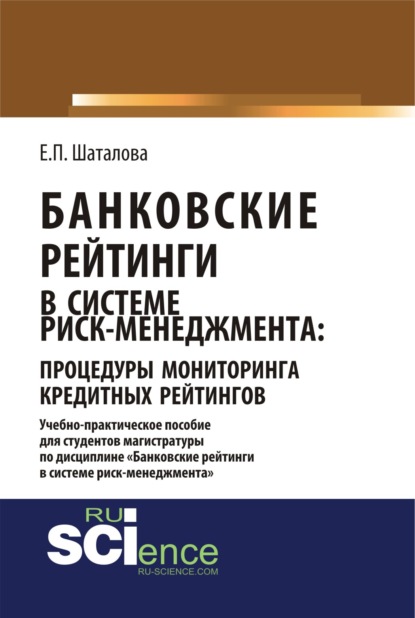 Банковские рейтинги в системе риск-менеджмента: процедуры мониторинга кредитных рейтингов. (Магистратура). Учебно-практическое пособие. - Елена Петровна Шаталова