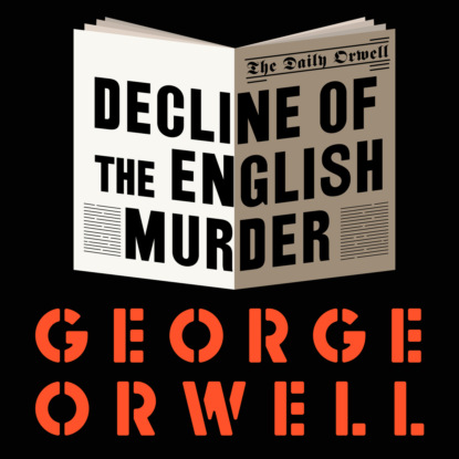 The Decline of the English Murder (Unabridged) - George Orwell