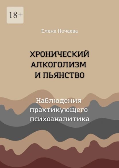 Обложка книги Хронический алкоголизм и пьянство. Наблюдения практикующего психоаналитика, Елена Нечаева