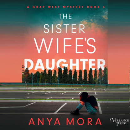 The Sister Wife s Daughter - A Gray West Mystery, Book 4 (Unabridged)