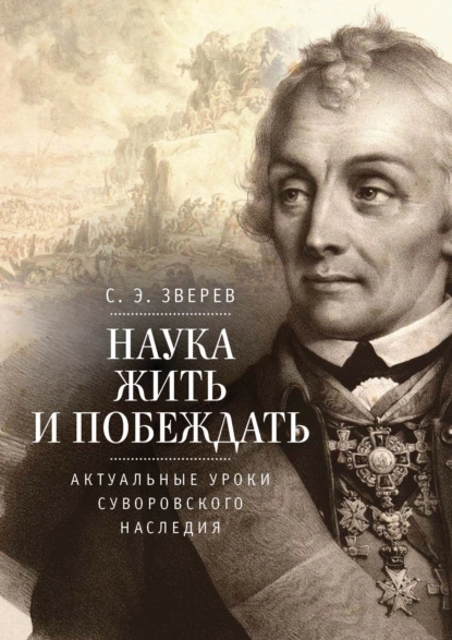 Обложка книги Наука жить и побеждать: актуальные уроки суворовского наследия. Историко-педагогическое исследование, С. Э. Зверев