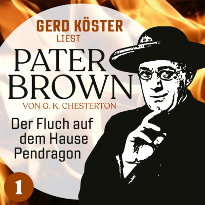 Der Fluch auf dem Hause Pendragon - Gerd K?ster liest Pater Brown, Band 1 (Ungek?rzt)