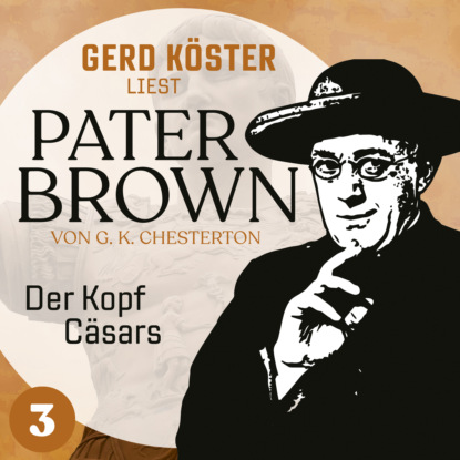 Der Kopf C?sars - Gerd K?ster liest Pater Brown, Band 3 (Ungek?rzt)